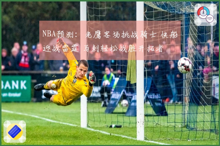 NBA预测：老鹰客场挑战骑士 快船迎战雷霆 马刺轻松战胜开拓者